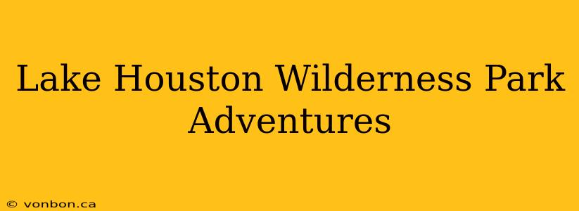 Lake Houston Wilderness Park Adventures