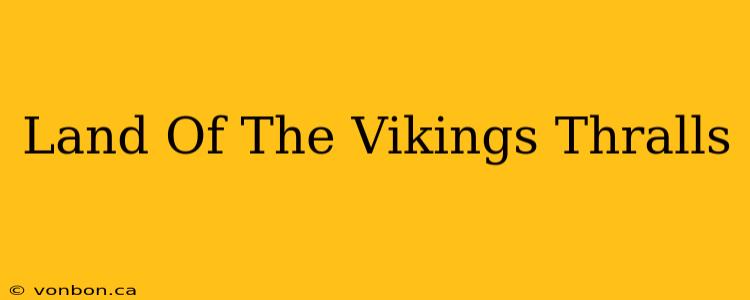 Land Of The Vikings Thralls