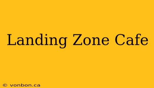 Landing Zone Cafe