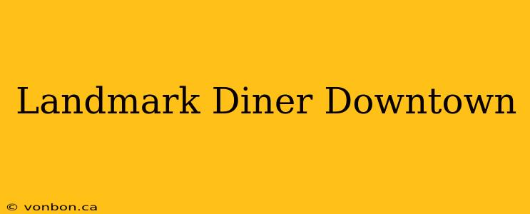 Landmark Diner Downtown