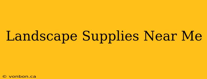 Landscape Supplies Near Me