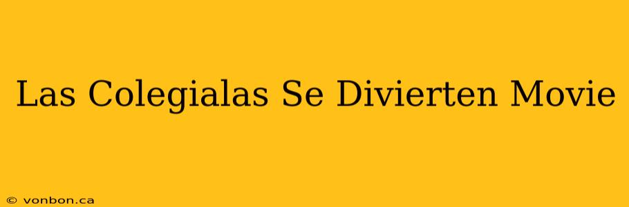 Las Colegialas Se Divierten Movie