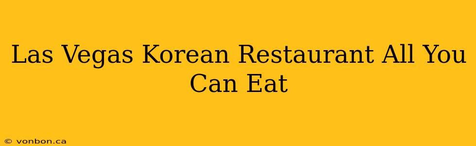 Las Vegas Korean Restaurant All You Can Eat