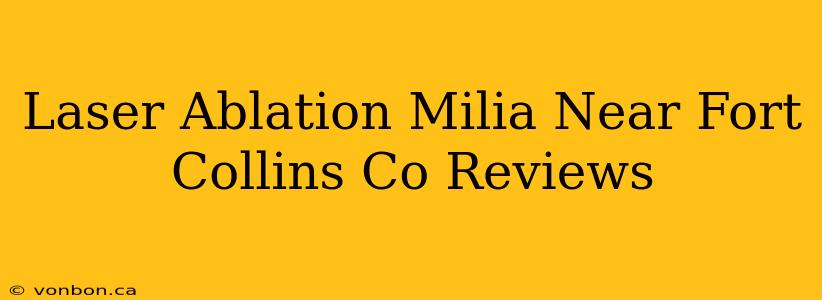 Laser Ablation Milia Near Fort Collins Co Reviews