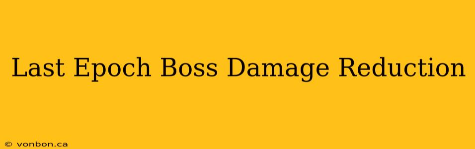 Last Epoch Boss Damage Reduction