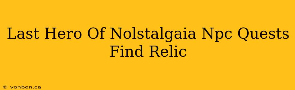 Last Hero Of Nolstalgaia Npc Quests Find Relic