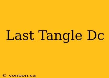 Last Tangle Dc