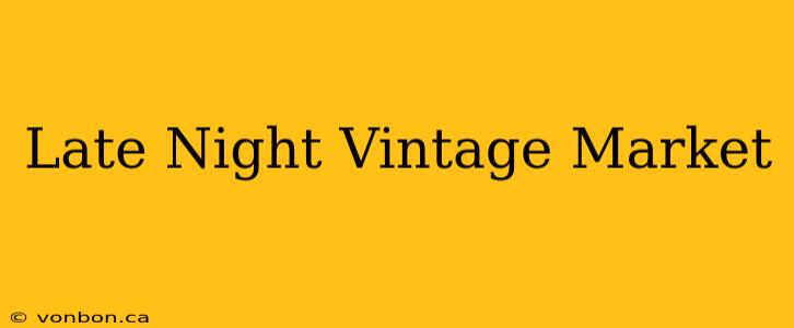 Late Night Vintage Market