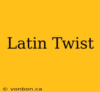 Latin Twist