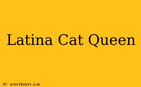 Latina Cat Queen