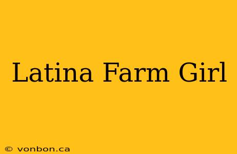 Latina Farm Girl