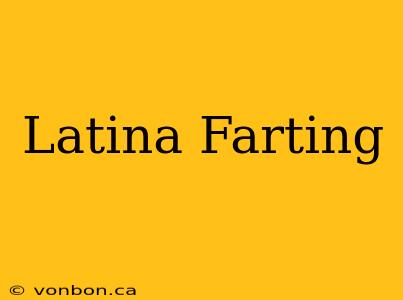 Latina Farting