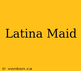 Latina Maid