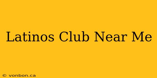 Latinos Club Near Me