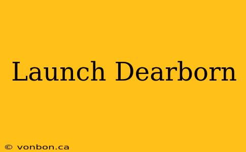 Launch Dearborn