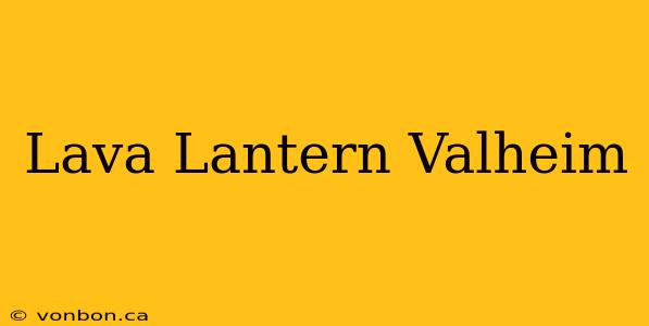 Lava Lantern Valheim