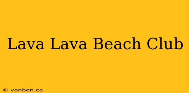 Lava Lava Beach Club