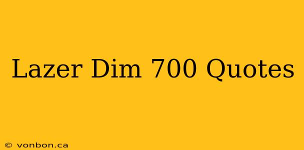 Lazer Dim 700 Quotes