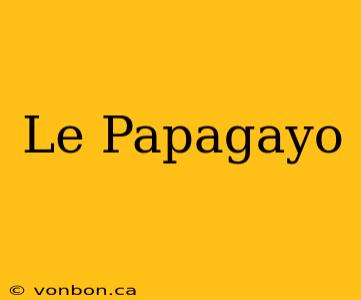 Le Papagayo