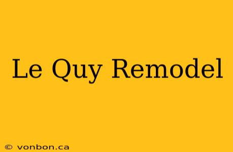 Le Quy Remodel