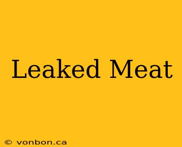 Leaked Meat