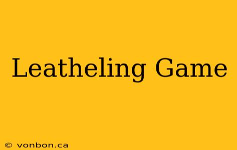 Leatheling Game