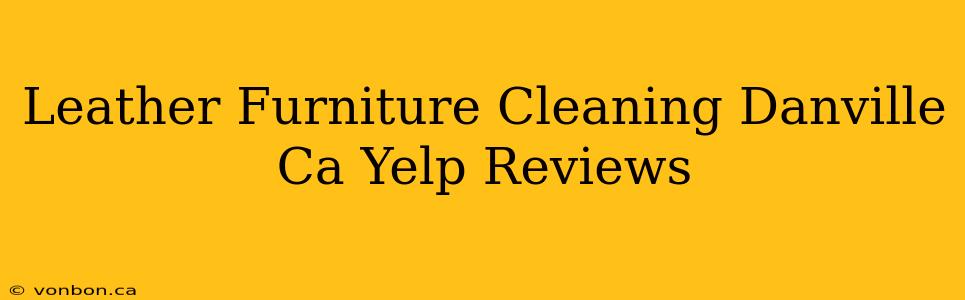 Leather Furniture Cleaning Danville Ca Yelp Reviews