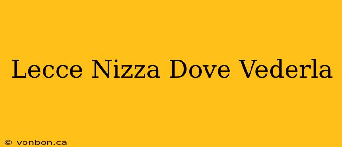 Lecce Nizza Dove Vederla