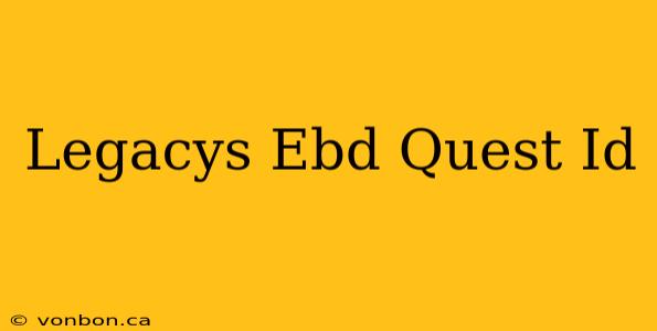 Legacys Ebd Quest Id