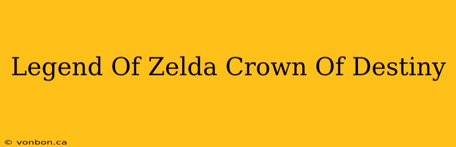 Legend Of Zelda Crown Of Destiny