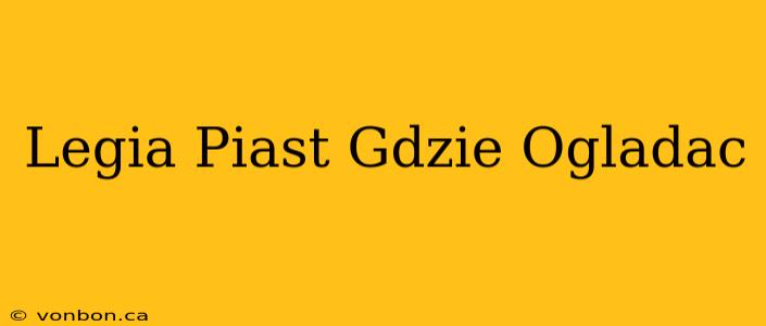 Legia Piast Gdzie Ogladac