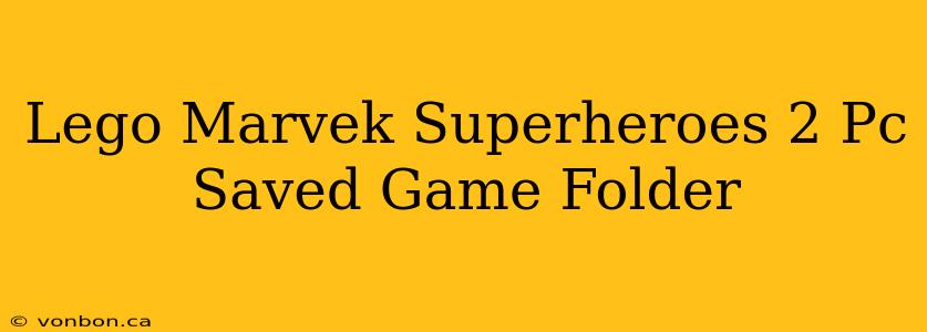 Lego Marvek Superheroes 2 Pc Saved Game Folder