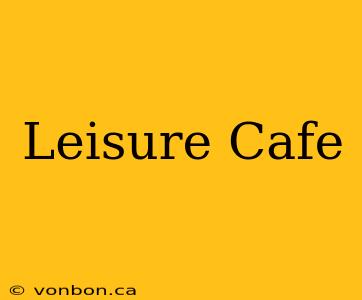 Leisure Cafe