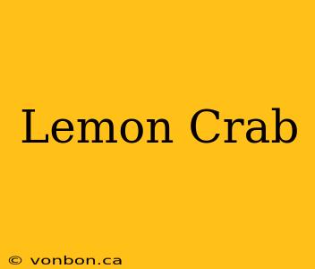 Lemon Crab