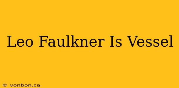 Leo Faulkner Is Vessel