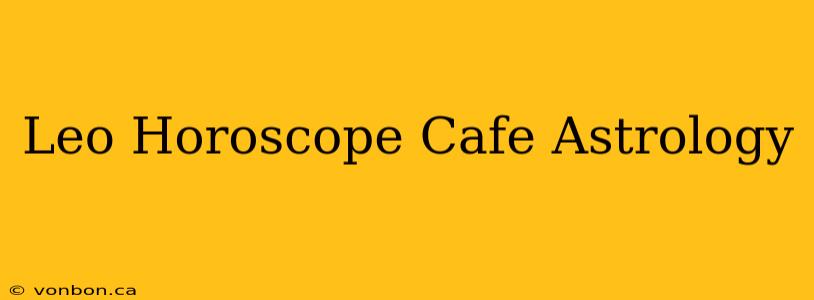 Leo Horoscope Cafe Astrology