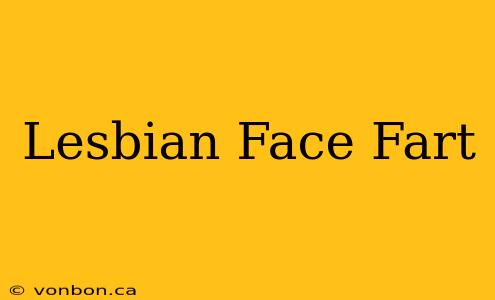 Lesbian Face Fart