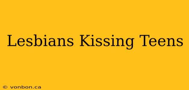 Lesbians Kissing Teens