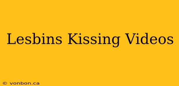 Lesbins Kissing Videos