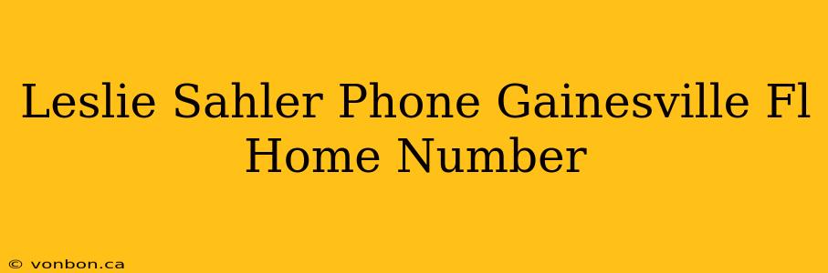 Leslie Sahler Phone Gainesville Fl Home Number