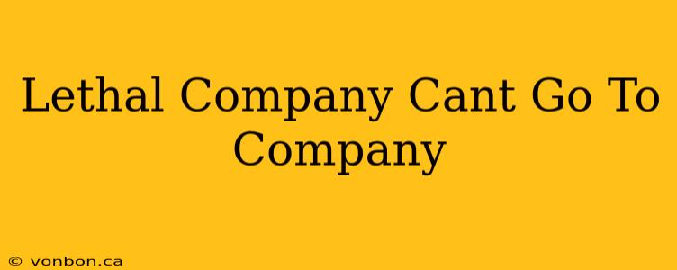 Lethal Company Cant Go To Company