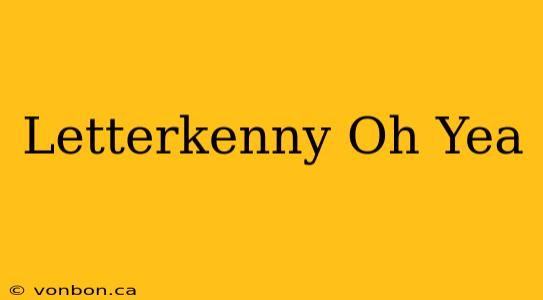 Letterkenny Oh Yea