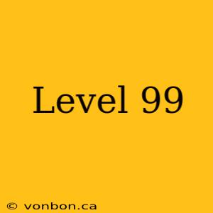 Level 99