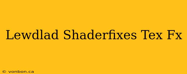 Lewdlad Shaderfixes Tex Fx