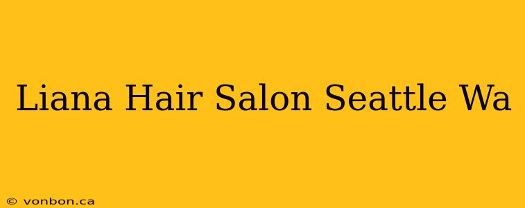 Liana Hair Salon Seattle Wa