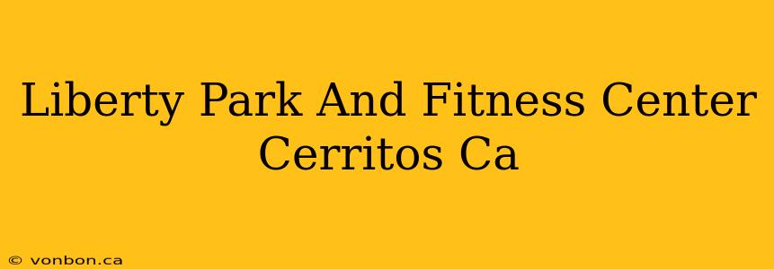 Liberty Park And Fitness Center Cerritos Ca