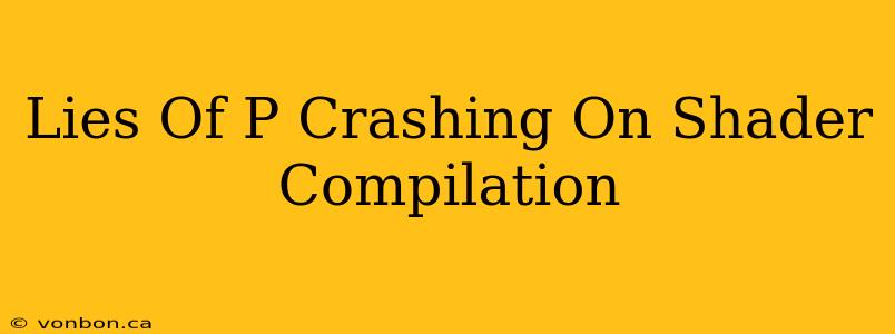 Lies Of P Crashing On Shader Compilation