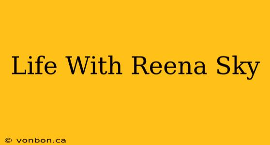 Life With Reena Sky