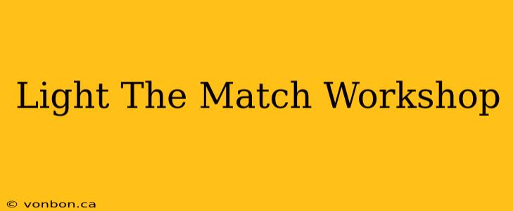 Light The Match Workshop