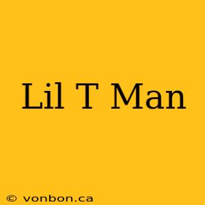 Lil T Man